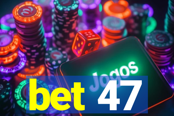 bet 47